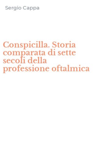 Conspicilla. Storia comparata di sette secoli della professione oftalmica