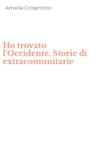 Ho trovato l'Occidente. Storie di extracomunitarie