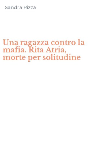 Una ragazza contro la mafia. Rita Atria, morte per solitudine