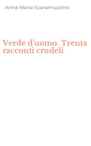 Verde d'uomo. Trenta racconti crudeli
