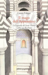 Il mago dell'Appennino. La leggenda del conte Mattei e della sua Rocchetta