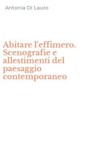 Abitare l'effimero. Scenografie e allestimenti del paesaggio contemporaneo