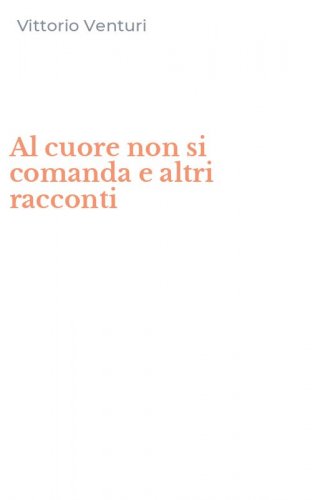 Al cuore non si comanda e altri racconti