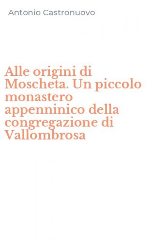 Alle origini di Moscheta. Un piccolo monastero appenninico della congregazione di Vallombrosa