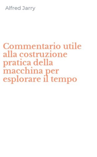 Commentario utile alla costruzione pratica della macchina per esplorare il tempo