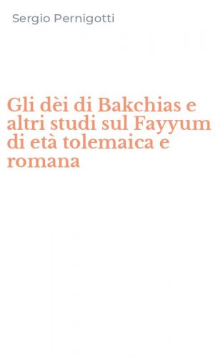 Gli d&egrave;i di Bakchias e altri studi sul Fayyum di et&agrave; tolemaica e romana