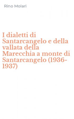 I dialetti di Santarcangelo e della vallata della Marecchia a monte di Santarcangelo (1936-1937) - SANTARCANGELO (1936-1937) (I)