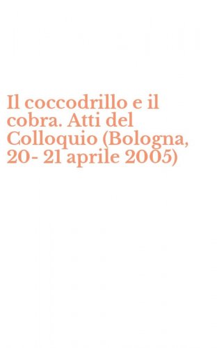 Il coccodrillo e il cobra. Atti del Colloquio (Bologna, 20-21 aprile 2005)
