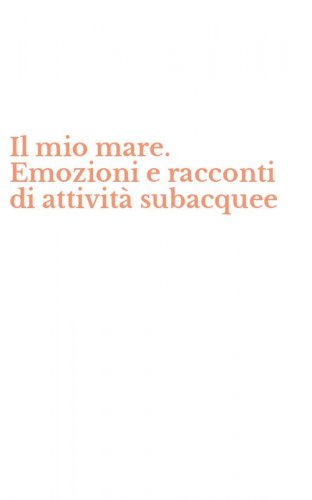 Il mio mare. Emozioni e racconti di attivit&agrave; subacquee