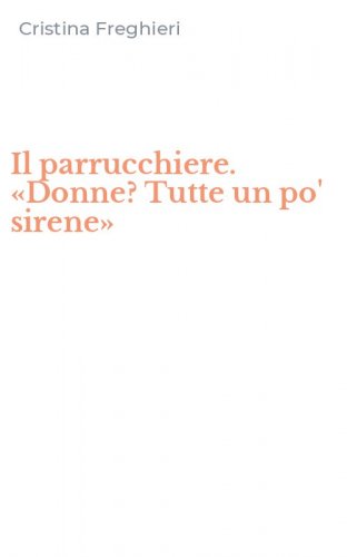 Il parrucchiere. &laquo;Donne? Tutte un po' sirene&raquo;