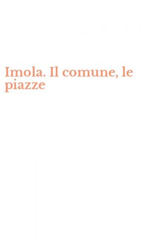 Imola. Il comune, le piazze