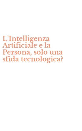 L'Intelligenza Artificiale e la Persona, solo una sfida tecnologica?