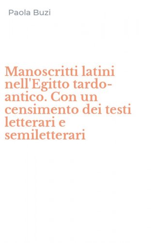 Manoscritti latini nell'Egitto tardo-antico. Con un censimento dei testi letterari e semiletterari