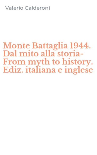 Monte Battaglia 1944. Dal mito alla storia-From myth to history. Ediz. italiana e inglese