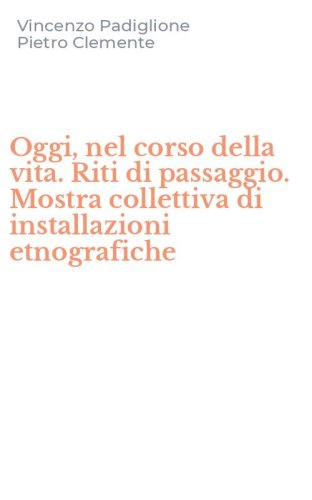 Oggi, nel corso della vita. Riti di passaggio. Mostra collettiva di installazioni etnografiche