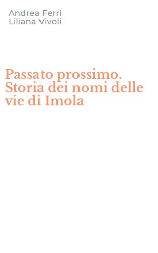 Passato prossimo. Storia dei nomi delle vie di Imola