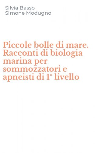 Piccole bolle di mare. Racconti di biologia marina per sommozzatori e apneisti di 1&deg; livello