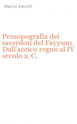 Prosopografia dei sacerdoti del Fayyum. Dall'antico regno al IV secolo a. C.