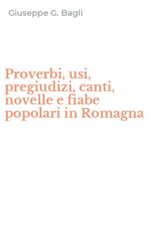 Proverbi, usi, pregiudizi, canti, novelle e fiabe popolari in Romagna
