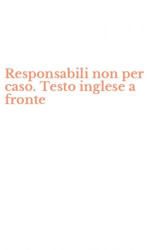 Responsabili non per caso. Testo inglese a fronte