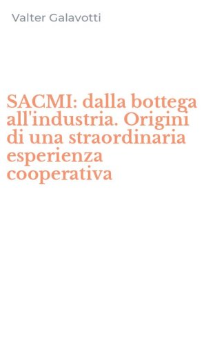 SACMI: dalla bottega all'industria. Origini di una straordinaria esperienza cooperativa