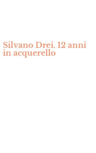Silvano Drei. 12 anni in acquerello