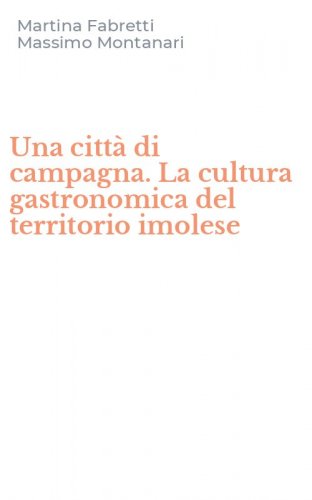 Una citt&agrave; di campagna. La cultura gastronomica del territorio imolese