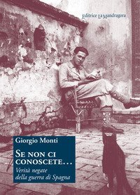Se non ci conoscete... Verit&agrave; negate della guerra di Spagna