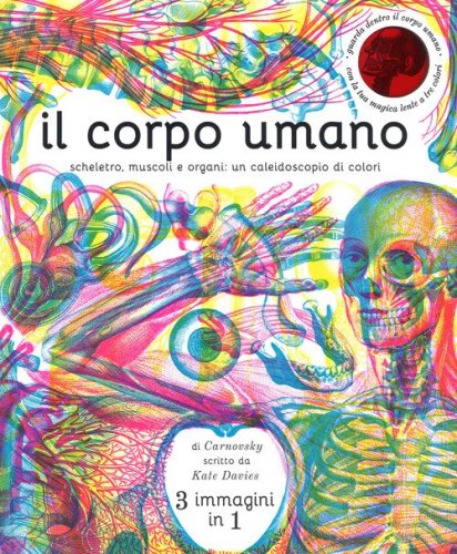 Il corpo umano. Scheletro, muscoli e organi: un caleidoscopio di colori