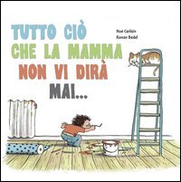 Tutto ci&ograve; che la mamma non vi dir&agrave; mai...