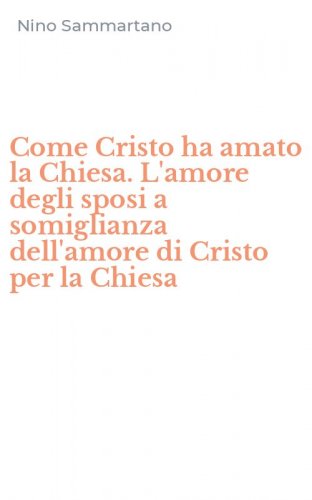 Come Cristo ha amato la Chiesa. L'amore degli sposi a somiglianza dell'amore di Cristo per la Chiesa