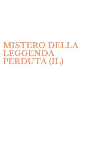 MISTERO DELLA LEGGENDA PERDUTA (IL)