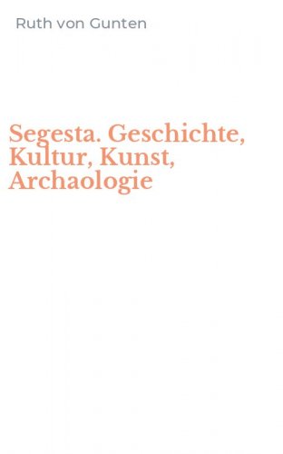 Segesta. Geschichte, Kultur, Kunst, Archaologie
