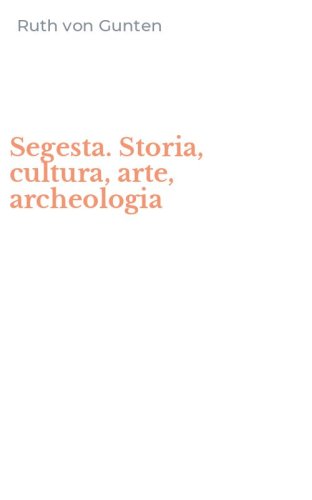 Segesta. Storia, cultura, arte, archeologia