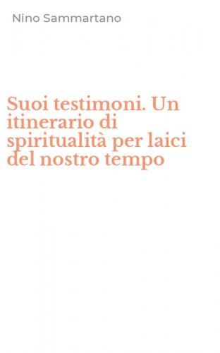 Suoi testimoni. Un itinerario di spiritualit&agrave; per laici del nostro tempo