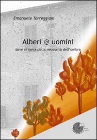 Alberi @ uomini. Dove si narra della necessit&agrave; dell'ombra