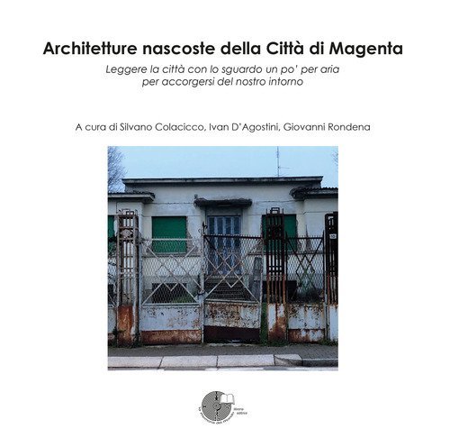 Architetture nascoste della Citt&agrave; di Magenta. Leggere la citt&agrave; con lo sguardo un po' per aria per accorgersi del nostro intorno