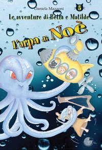 L'arpa di No&egrave;. Le avventure di Betta e Matilde