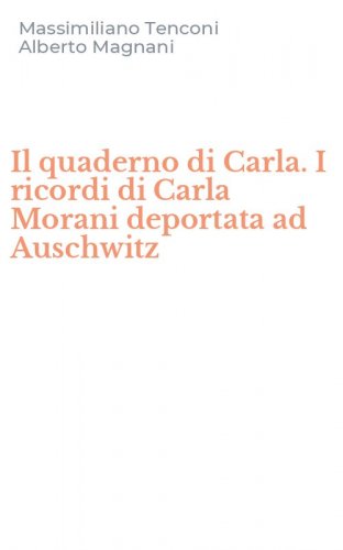 Il quaderno di Carla. I ricordi di Carla Morani deportata ad Auschwitz