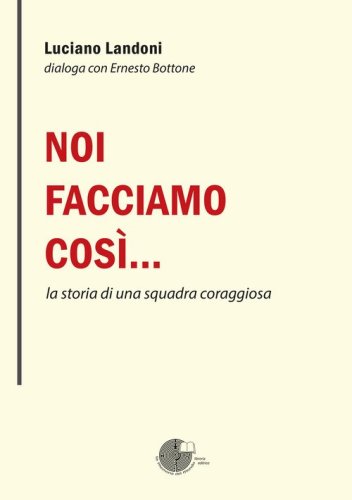 Noi facciamo cos&igrave;... la storia di una squadra coraggiosa