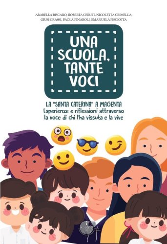 Una scuola, tante voci. La &laquo;Santa Caterina&raquo; a Magenta. Esperienze e riflessioni attraverso la voce di chi l'ha vissuta e la vive