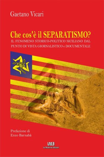 Che cos'&egrave; il separatismo? Il fenomeno storico-politico siciliano dal punto di vista giornalistico e documentale