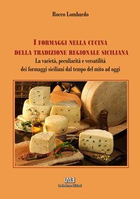 I formaggi nella cucina della tradizione regionale siciliana. La variet&agrave;, peculiarit&agrave; e versatilit&agrave; dei formaggi siciliani dal tempo del mito a oggi