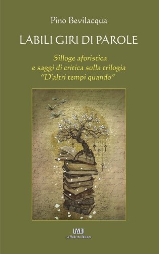 Labili giri di parole. Silloge aforistica e saggi di critica sulla trilogia &laquo;D'altri tempi quando&raquo;