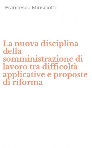 La nuova disciplina della somministrazione di lavoro tra difficolt&agrave; applicative e proposte di riforma
