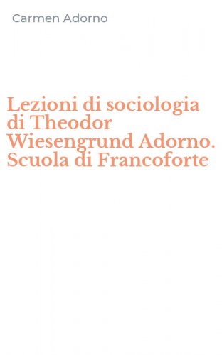 Lezioni di sociologia di Theodor Wiesengrund Adorno. Scuola di Francoforte
