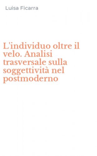 L'individuo oltre il velo. Analisi trasversale sulla soggettivit&agrave; nel postmoderno
