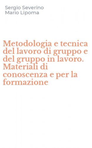 Metodologia e tecnica del lavoro di gruppo e del gruppo in lavoro. Materiali di conoscenza e per la formazione