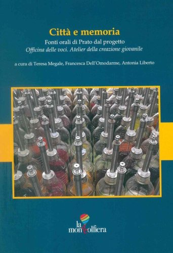 Citt&agrave; e memoria. Fonti orali di Prato dal progetto "Officina delle voci. Atelier della creazione giovanile"