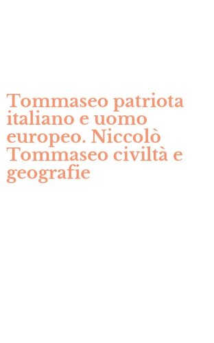 Tommaseo patriota italiano e uomo europeo. Niccol&ograve; Tommaseo civilt&agrave; e geografie
